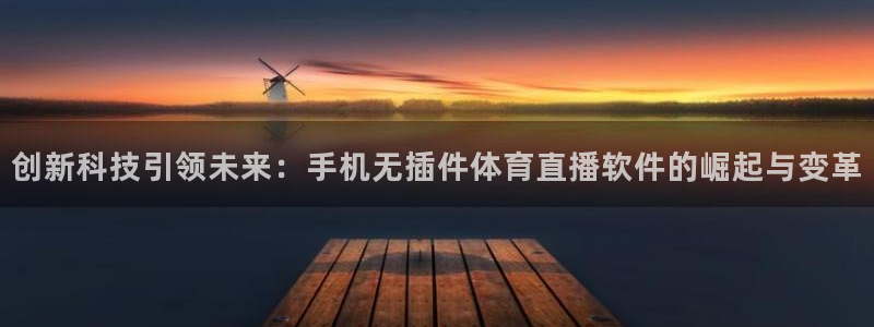 创新科技引领未来：手机无插件体育直播软件的崛起与变革