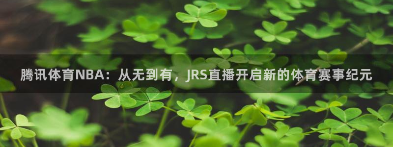 腾讯体育NBA：从无到有，JRS直播开启新的体育赛事纪元